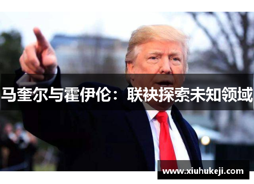 马奎尔与霍伊伦：联袂探索未知领域